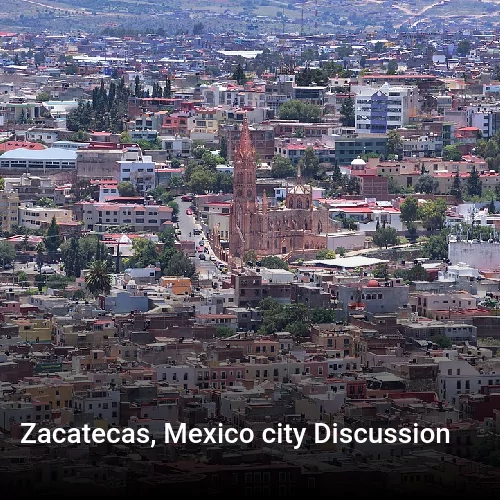 Zacatecas, Mexico city Discussion
