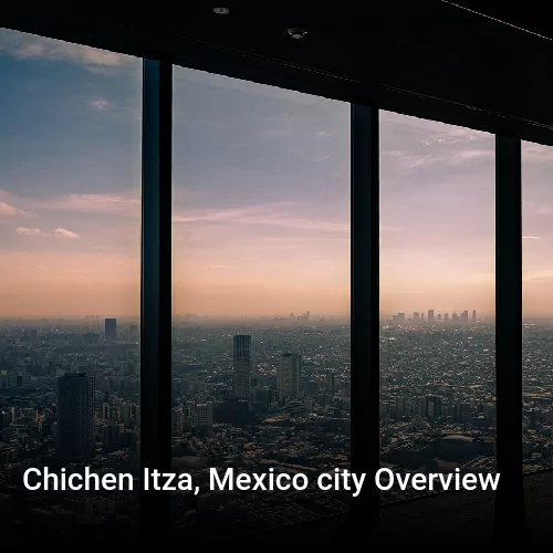Chichen Itza, Mexico city Overview