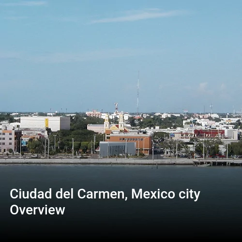 Ciudad del Carmen, Mexico city Overview