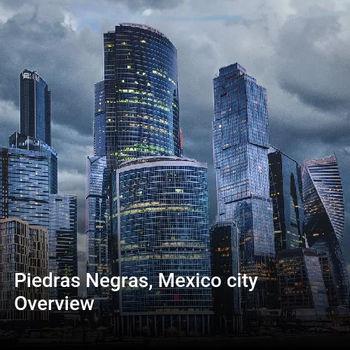 Piedras Negras, Mexico city Overview