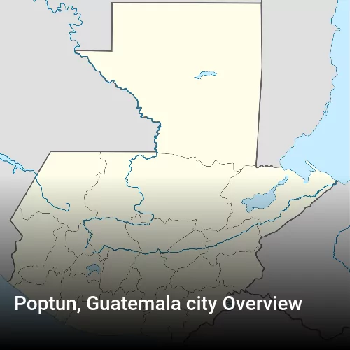 Poptun, Guatemala city Overview