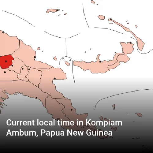 Current local time in Kompiam Ambum, Papua New Guinea