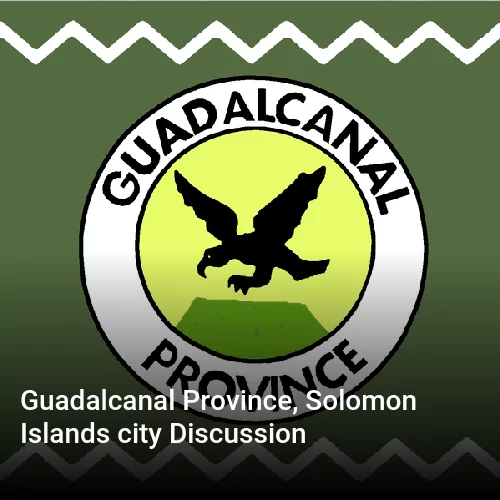 Guadalcanal Province, Solomon Islands city Discussion