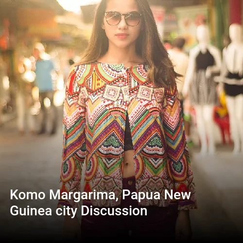 Komo Margarima, Papua New Guinea city Discussion