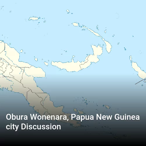 Obura Wonenara, Papua New Guinea city Discussion