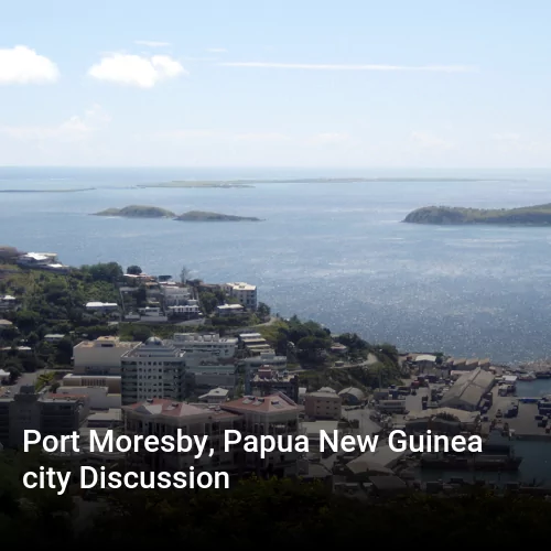 Port Moresby, Papua New Guinea city Discussion