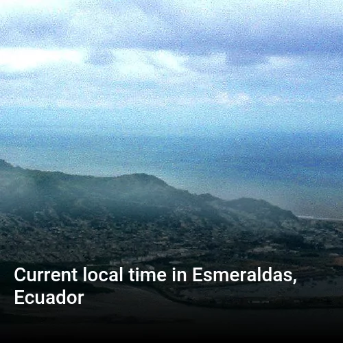 Current local time in Esmeraldas, Ecuador