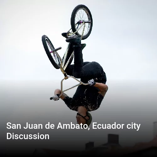 San Juan de Ambato, Ecuador city Discussion