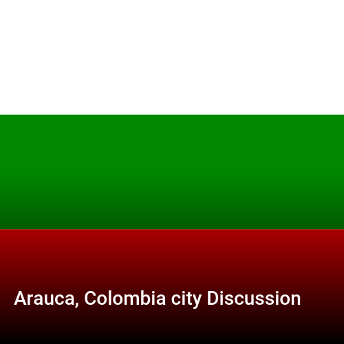 Arauca, Colombia city Discussion
