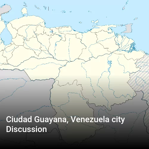 Ciudad Guayana, Venezuela city Discussion